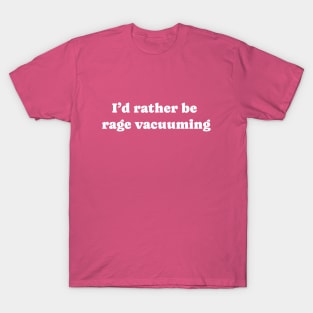 I'd Rather Be Rage Vacuuming T-Shirt